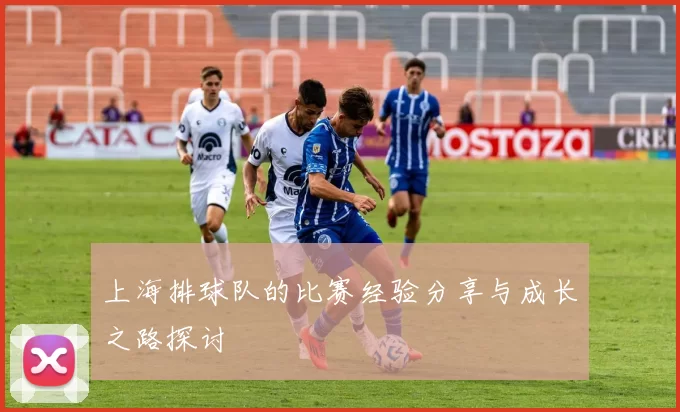 上海排球队的比赛经验分享与成长之路探讨