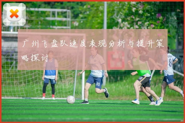广州飞盘队速度表现分析与提升策略探讨