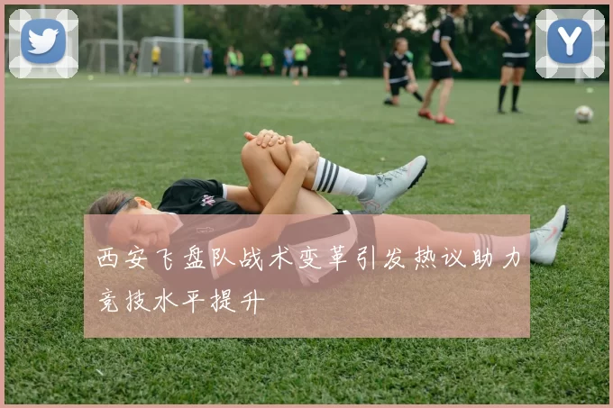 西安飞盘队战术变革引发热议助力竞技水平提升